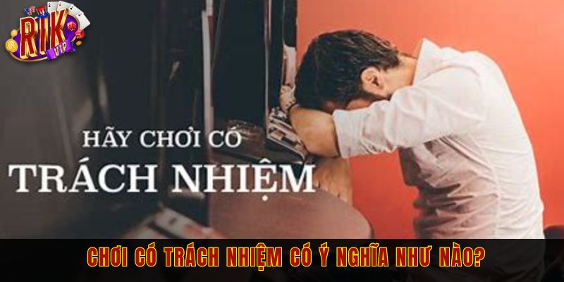 Chơi có trách nhiệm có ý nghĩa như nào?