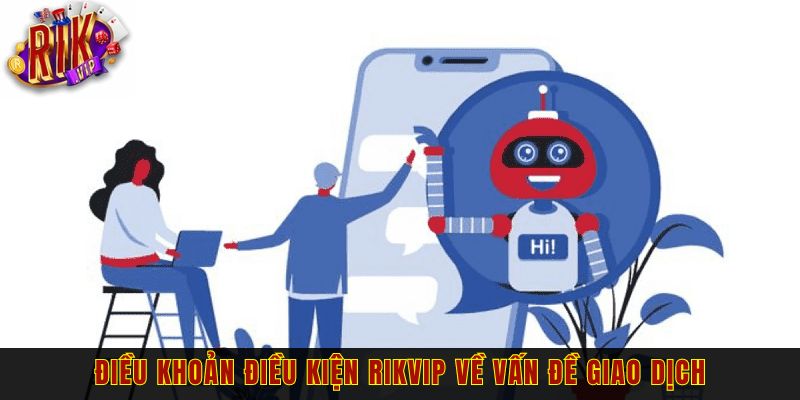 Điều khoản điều kiện RIKVIP về  vấn đề giao dịch