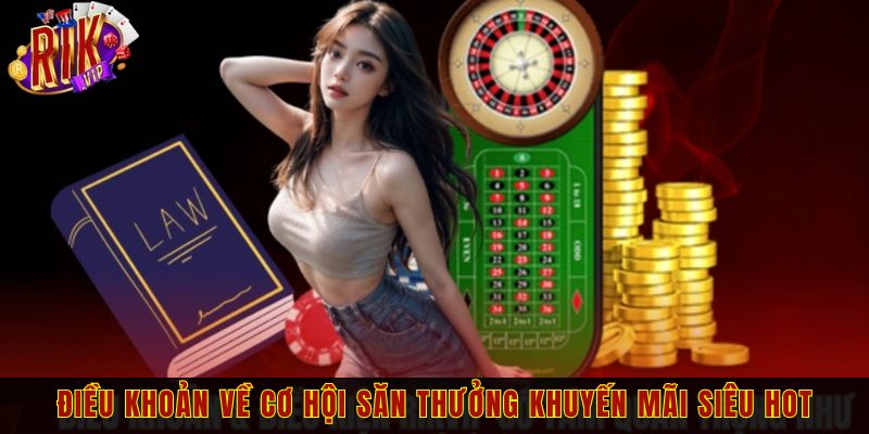 Điều khoản về cơ hội săn thưởng khuyến mãi siêu hot