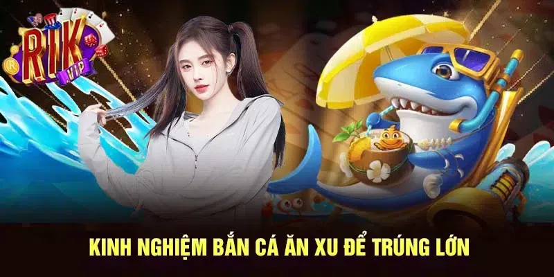 Săn tiền cùng bắn cá ăn xu một cách dễ dàng với nhiều phương pháp