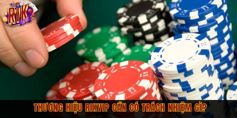 Thương hiệu RIKVIP cần có trách nhiệm gì?