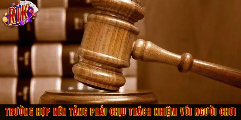 Trường hợp nền tảng phải chịu trách nhiệm với người chơi