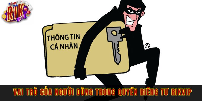 Vai trò của người dùng trong quyền riêng tư RIKVIP